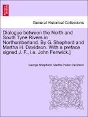 Dialogue between the North and South Tyne Rivers in Northumberland. By G. Shepherd and Martha H. Davidson. With a preface signed J. F., i.e. John Fenwick.]