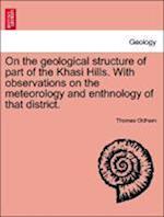 On the geological structure of part of the Khasi Hills. With observations on the meteorology and enthnology of that district.