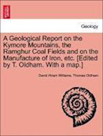 A Geological Report on the Kymore Mountains, the Ramghur Coal Fields and on the Manufacture of Iron, etc. [Edited by T. Oldham. With a map.]