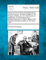 Report of the Trial by Impeachment of James Prescott, Esquire, Judge of the Probate of Wills, &C. for the County of Middlesex, for Misconduct and Mala