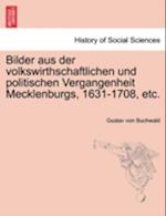 Bilder Aus Der Volkswirthschaftlichen Und Politischen Vergangenheit Mecklenburgs, 1631-1708, Etc.