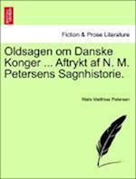 Oldsagen om Danske Konger ... Aftrykt af N. M. Petersens Sagnhistorie.