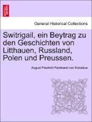 Switrigail, ein Beytrag zu den Geschichten von Litthauen, Russland, Polen und Preussen.