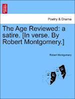 The Age Reviewed: a satire. [In verse. By Robert Montgomery.] SECOND EDITION