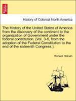 The History of the United States of America from the discovery of the continent to the organization of Government under the federal constitution. (Vol. 3-6, from the adoption of the Federal Constitution to the end of the sixteenth Congress.). Vol. II