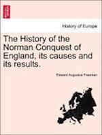 The History of the Norman Conquest of England, its causes and its results. Vol. I