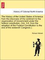 The History of the United States of America from the discovery of the continent to the organization of Government under the federal constitution. (Vol. 3-6, from the adoption of the Federal Constitution to the end of the sixteenth Congress.), vol. VI