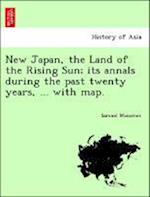 New Japan, the Land of the Rising Sun; its annals during the past twenty years, ... with map.