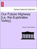 Our Future Highway [i.e. the Euphrates Valley]. VOL. II