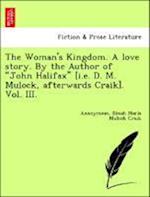 The Woman's Kingdom. A love story. By the Author of "John Halifax" [i.e. D. M. Mulock, afterwards Craik]. Vol. III.