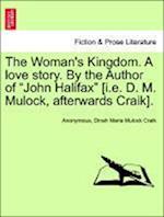 The Woman's Kingdom. A love story. By the Author of "John Halifax" [i.e. D. M. Mulock, afterwards Craik]. VOL. II.