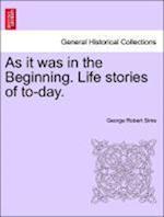 As it was in the Beginning. Life stories of to-day.