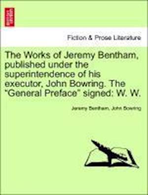 The Works of Jeremy Bentham, published under the superintendence of his executor, John Bowring. The General Preface signed