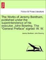 The Works of Jeremy Bentham, published under the superintendence of his executor, John Bowring. The General Preface signed