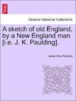 A sketch of old England, by a New England man [i.e. J. K. Paulding].