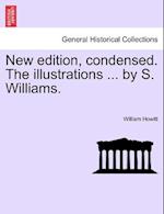 New Edition, Condensed. the Illustrations ... by S. Williams.