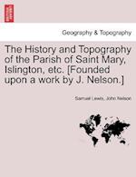 The History and Topography of the Parish of Saint Mary, Islington, Etc. [Founded Upon a Work by J. Nelson.]