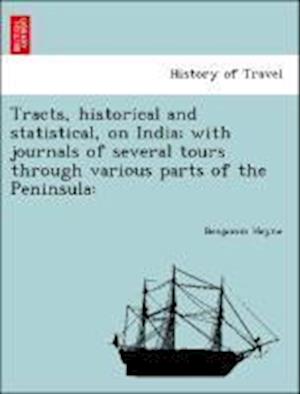 Tracts, Historical and Statistical, on India; With Journals of Several Tours Through Various Parts of the Peninsula