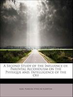 A Second Study of the Influence of. Parental Alcoholism on the Physique and. Intelligence of the Off