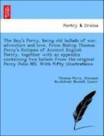 The Boy's Percy, being old ballads of war, adventure and love, from Bishop Thomas Percy's Reliques of Ancient English Poetry, together with an appendix containing two ballads from the original Percy Folio MS. With fifty illustrations.