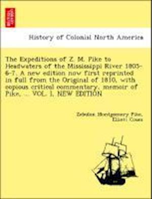 The Expeditions of Z. M. Pike to Headwaters of the Mississippi River 1805-6-7. A new edition now first reprinted in full from the Original of 1810, with copious critical commentary, memoir of Pike, ... VOL. I, NEW EDITION