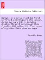 Narrative of a Voyage round the World, performed in Her Majesty's Ship Sulphur, during the years 1836-42, including details of the naval operations in China from Dec. 1840 to Nov. 1841. (The regions of vegetation.) With plates and maps.