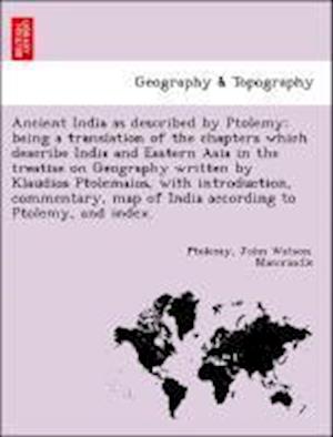 Ancient India as described by Ptolemy; being a translation of the chapters which describe India and Eastern Asia in the treatise on Geography written by Klaudios Ptolemaios, with introduction, commentary, map of India according to Ptolemy, and index.