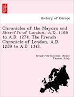 Chronicles of the Mayors and Sheriffs of London, A.D. 1188 to A.D. 1274. The French Chronicle of London, A.D. 1259 to A.D. 1343.