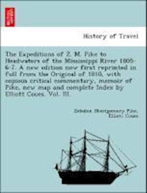 The Expeditions of Z. M. Pike to Headwaters of the Mississippi River 1805-6-7. A new edition now first reprinted in full from the Original of 1810, with copious critical commentary, memoir of Pike, new map and complete Index by Elliott Coues. Vol. III.