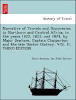 Narrative of Travels and Discoveries in Northern and Central Africa, in the years 1822, 1823, and 1824, by Major Denham, Captain Clapperton and the late Doctor Oudney. VOL. II, THIRD EDITION