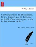 Contemporains de Shakspeare. B. J., traduit par E. Lafond, pre´ce´de´ d'une notice sur la vie et les oeuvres de B. J.