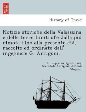 Notizie Storiche Della Valsassina E Delle Terre Limitrofe Dalla Piu Rimota Fino Alla Presente Eta, Raccolte Ed Ordinate Dall' Ingegnere G. Arrigoni.