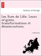 Les Rues de Lille. Leurs origines, transformations et de´nominations.