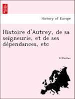 Histoire D'Autrey, de Sa Seigneurie, Et de Ses de Pendances, Etc