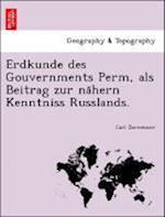 Erdkunde des Gouvernments Perm, als Beitrag zur na¨hern Kenntniss Russlands.