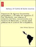 Exposicion de algunos documentos particulares y oficiales del ingeniero J. Gmº Nystrom, con relacion al Gobierno del Peru, concernientes a` la Factori´a de Bellavista, y ciertas obras pu´blicas en el interior de la Repu´blica.