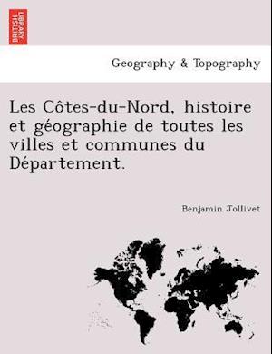 Les Co&#770;tes-du-Nord, histoire et ge&#769;ographie de toutes les villes et communes du De&#769;partement.