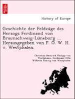 Geschichte der Feldzu¨ge des Herzogs Ferdinand von Braunschweig-Lu¨neburg ... Herausgegeben von F. O. W. H. v. Westphalen.