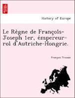 Le Re`gne de Franc¸oi´s-Joseph 1er, e´mpereur-roi´ d'Autriche-Hongrie.