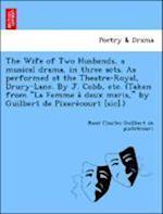 The Wife of Two Husbands, a musical drama, in three acts. As performed at the Theatre-Royal, Drury-Lane. By J. Cobb, etc. (Taken from "La Femme a` deux maris," by Guilbert de Pixere`court [sic].)