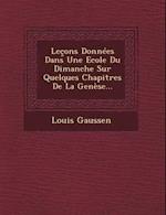 Lecons Donnees Dans Une Ecole Du Dimanche Sur Quelques Chapitres de La Genese...