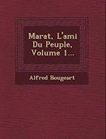 Marat, L'Ami Du Peuple, Volume 1...