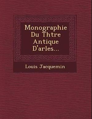 Monographie Du Th Tre Antique D'Arles...