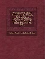 Voyages de Richard Pockocke ... En Orient, Dans L'Egypte, L'Arabie, La Palestine, La Syrie, La Gr Ce, La Thrace, Etc. Etc