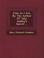 Just as I Am, by the Author of 'Lady Audley's Secret'....