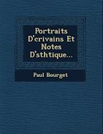Portraits D' Crivains Et Notes D' Sth Tique...