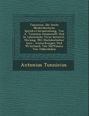 Tunnicius. Die Lteste Niederdeutsche Sprichw Rtersammlung, Von A. Tunnicus Gesammelt Und in Lateinische Verse Bersetzt, Herausg. Mit Hochdeutscher Ber