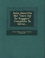 Italia Descritta Nel "Libro del Re Ruggero" Compilato Da Edrisi...