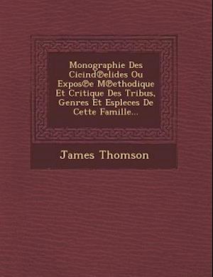 Monographie Des Cicind Elides Ou Expos E M Ethodique Et Critique Des Tribus, Genres Et Espleces de Cette Famille...