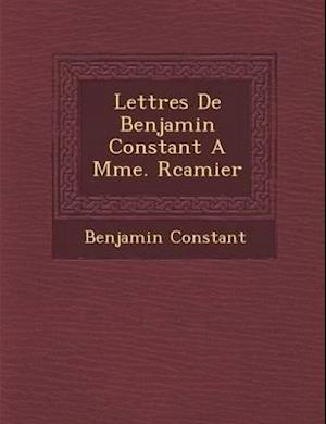 Lettres de Benjamin Constant a Mme. R Camier